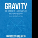 Lawrence St. Clair Myers Releases GRAVITY THE SOURCE OF EARTH'S WATER