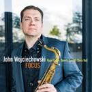 Saxophonist/Composer John Wojciechowski Releases New CD FOCUS Today Video