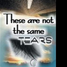 New Memoir THESE ARE NOT THE SAME TEARS is Released