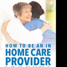 Marie Spaulding Releases HOW TO BE AN IN HOME CARE PROVIDER