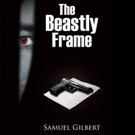 Samuel Gilbert Releases THE BEASTLY FRAME