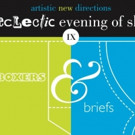 Artistic New Directions Presents AN ECLECTIC EVENING OF SHORTS IX: BOXERS & BRIEFS Video