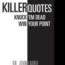 Dr. John Laurie Launches KILLER QUOTES KNOCK 'EM DEAD WIN YOUR POINT Video