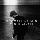 John Mark Nelson's New Album I'M NOT AFRAID Out Today Video
