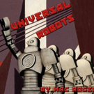 Mac Rogers' UNIVERSAL ROBOTS Begins at The Sheen Center Today Video