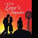 New Historical Fiction, A TRUE LOVE'S INVADER is Released