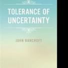 John Bancroft Releases TOLERANCE OF UNCERTAINTY