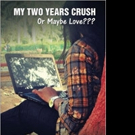 MY TWO YEARS CRUSH: OR MAYBE LOVE???