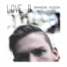 Brandon Hudson to Release Debut EP LOVE, B. Today