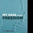 P. Turczyk Releases MY PAIN IS OUR FREEDOM