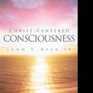 John T. Ryan IV Announces CHRIST-CENTERED CONSCIOUSONESS Video