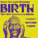 Damn the Light Presents BIRTH: THE 40TH ANNIVERSARY EDITION