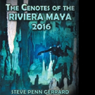 Steve Penn Gerrard Releases THE CENOTES OF THE RIVIERA MAYA 2016