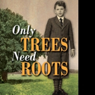 ONLY TREES NEED ROOTS is Released