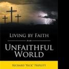 Richard “Rick” Triplett Pens LIVING BY FAITH IN AN UNFAITHFUL WORLD
