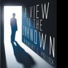 Robert L. Pollock Releases A VIEW TO THE UNKNOWN