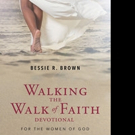 Bessie R. Brown Shares WALKING THE WALK OF FAITH DEVOTIONAL