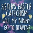 SISTER'S EASTER CATECHISM: WILL MY BUNNY GO TO HEAVEN? to Appear at Trinity Rep Video