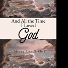 Myrna Loy Griffith Shares AND ALL THE TIME I LOVED GOD