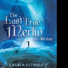 Laura Embrey Pens THE LAST TRUE MERLIN OF BRITAIN