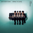 Matthew Koma Releases Accompanying Remixes to Latest Single 'Hard To Love' Video
