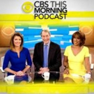 CBS THIS MORNING Announces First-Ever Daily Podcast Premieres Today