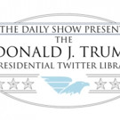 THE DAILY SHOW PRESENTS The Donald J. Trump Presidential Twitter Library Honoring…