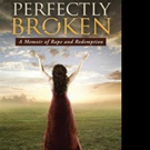 Rape Survivor Pens Memoir PERFECTLY BROKEN