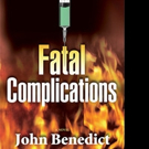 New Medical Thriller by John Benedict,, FATAL COMPLICATIONS, is Released