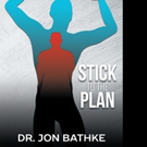 Dr. Jon Bathke Launches STICK TO THE PLAN