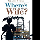 Clark Selby Releases WHERE'S MY WIFE? Book