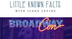 Exclusive Podcast: LITTLE KNOWN FACTS with Ilana Levine - My Love Letter to BroadwayCon 