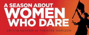 Theatre Horizon Announces 2017-18 Season Of 'Women Who Dare' 