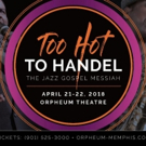 'TOO HOT TO HANDEL' to Bring Powerhouse Production to the Orpheum Theatre