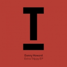 Danny Howard's Debut Toolroom EP 'Extra Trippy' Now Available for Pre-Order Photo