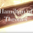 VIDEO: HAMILTON of THRONES! - HBO Series/Broadway Musical Mashup Is Here! Photo