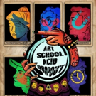 ART SCHOOL ACID DROPOUT Returns to Creek & Cave Next Month