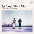 Two Friends 'While We're Dreaming' ft. Kevin Writer Photo