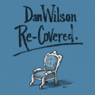 Dan Wilson's 'Re-Covered' out Today via Big Deal Media, Tour Dates Announced