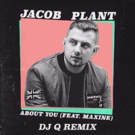 Jacob Plant ft Maxine Releases 'About You' (DJ Q Remix) Video
