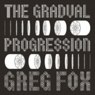 The Kitchen Presents Greg Fox: The Gradual Progressions, Today