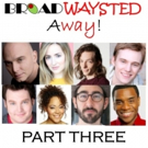 Listen to Episode 3 of 'Broadwaysted Away' and Get EXCLUSIVE Behind-the-Scenes Storie Video