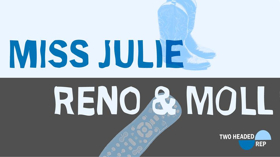 Casting Announced for Two Headed Rep's RENO & MOLL and MISS JULIE Image