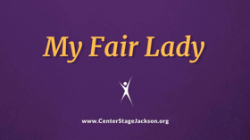 Center Stage Jackson Presents MY FAIR LADY Next Month Image