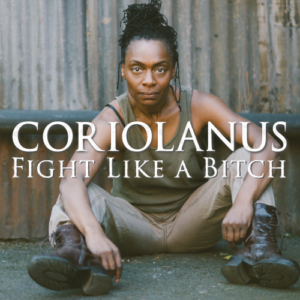 Rebel Kat Productions presents CORIOLANUS: Fight Like A Bitch 