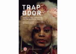 New Museum to Publish TRAP DOOR: Trans Cultural Production and the Politics of Visibility Image