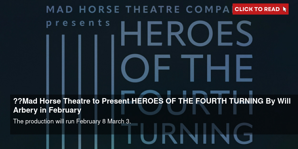 Mad Horse Theatre to Present HEROES OF THE FOURTH TURNING By Will Arbery in February - Vimarsana News