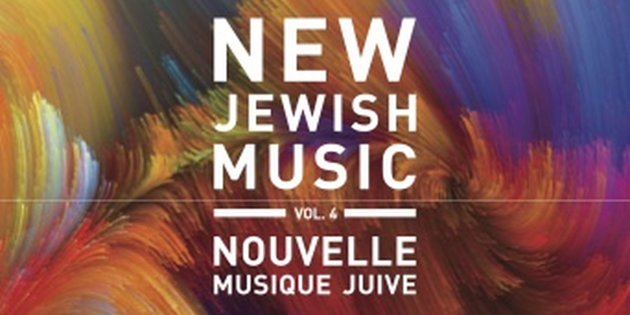 The Azrieli Foundation And Analekta Release NEW JEWISH MUSIC, VOL. 4 - AZRIELI MUSIC PRIZES 