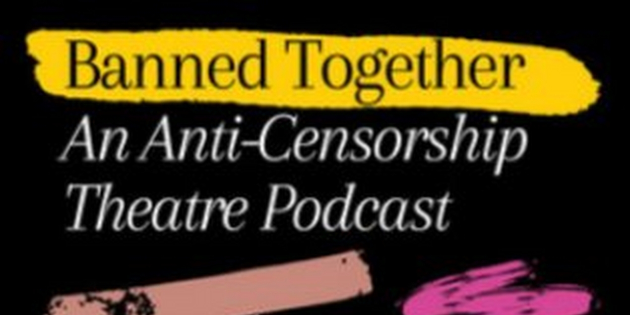 Dramatists Legal Defense Fund Presents Special Podcast Banned Together: An  Anti-Censorship Podcast