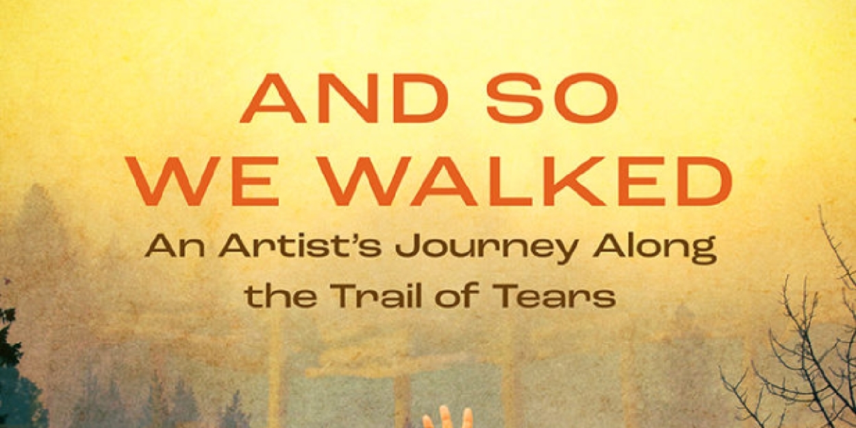 Review: AND SO WE WALKED: AN ARTIST'S JOURNEY ALONG THE TRAIL OF TEARS at Geva Theatre 